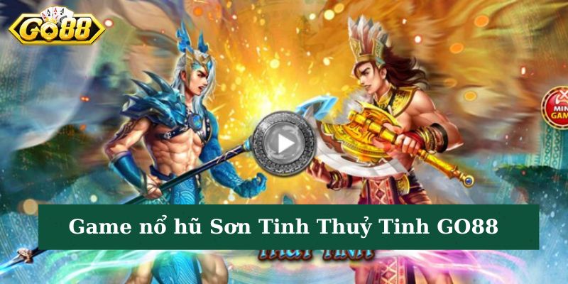 Giới thiệu game Sơn Tinh Thuỷ Tinh GO88