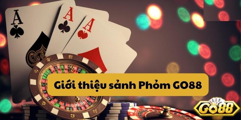 Giới thiệu sảnh Phỏm GO88