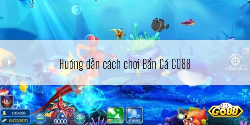 Hướng dẫn cách chơi Bắn Cá GO88