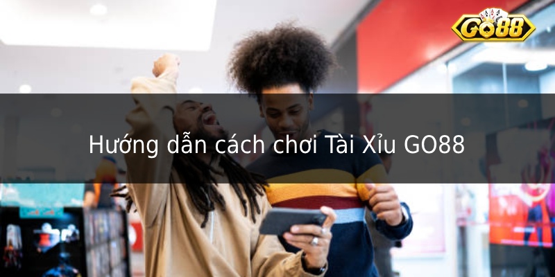 Hướng dẫn cách chơi Tài Xỉu GO88