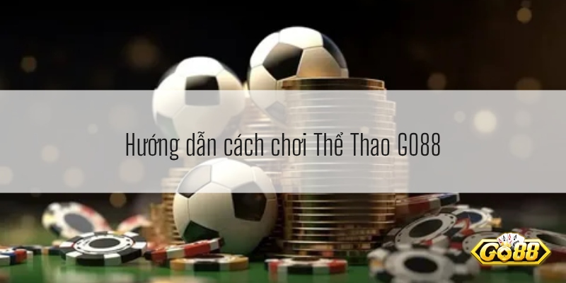 Hướng dẫn cách chơi Thể Thao GO88