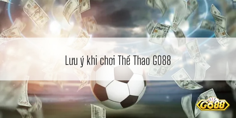 Lưu ý khi chơi Thể Thao GO88